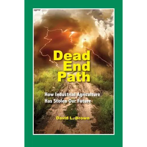 Dead End Path: How Industrial Agriculture Has Stolen Our Future - Paperback
