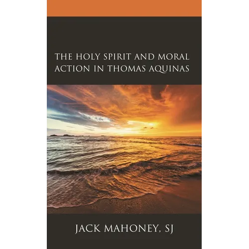 The Holy Spirit and Moral Action in Thomas Aquinas - Hardcover