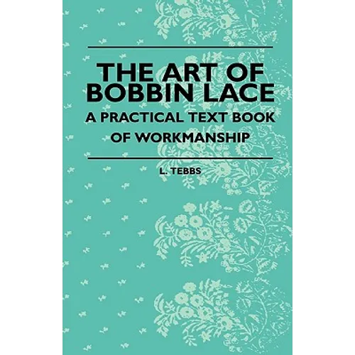 The Art Of Bobbin Lace - A Practical Text Book Of Workmanship - Paperback