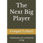 The Next Big Player: A Motivation for Intentional Living - Paperback