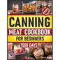 Canning Meat Cookbook for Beginners: Preserve Your Meat and Game Safely Delicious and Affordable Traditional Recipes for Long-Term Pantry Staples - Hardcover