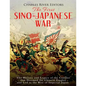 The First Sino-Japanese War: The History and Legacy of the Conflict that Doomed the Chinese Empire and Led to the Rise of Imperial Japan - Paperback