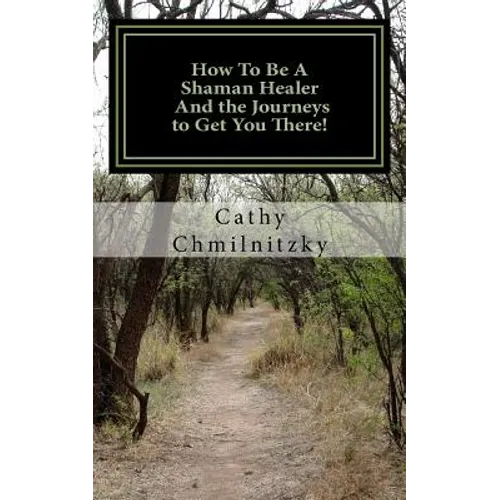How to be a Shaman Healer And the Journeys to Get You There! - Paperback