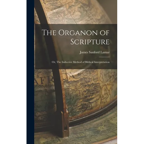 The Organon of Scripture: Or, The Inductive Method of Biblical Interpretation - Hardcover
