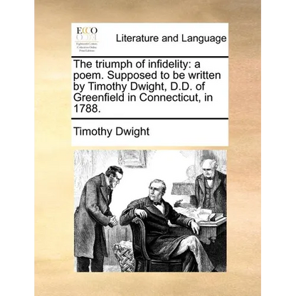 The Triumph of Infidelity: A Poem. Supposed to Be Written by Timothy Dwight, D.D. of Greenfield in Connecticut, in 1788. - Paperback