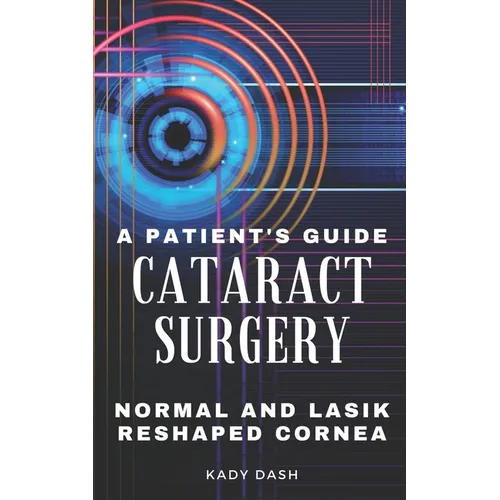 A Patient's Guide to Cataract Surgery: Normal and LASIK Reshaped Cornea - Paperback
