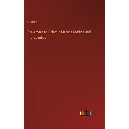 The American Eclectic Materia Medica and Therapeutics - Hardcover