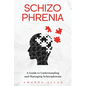 Schizophrenia: A Guide to Understanding and Managing Schizophrenia - Paperback