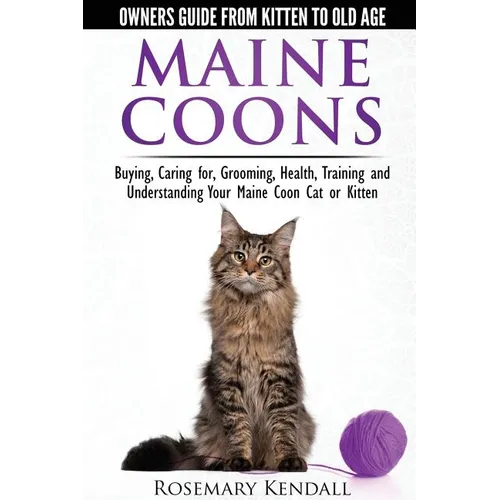 Maine Coon Cats: The Owners Guide from Kitten to Old Age: Buying, Caring For, Grooming, Health, Training, and Understandi Ng Your Maine Coon - Paperback