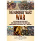 The Hundred Years' War: A Captivating Guide to One of the Most Notable Conflicts of the Middle Ages and in European History and the Life of Joan of Ar - Paperback