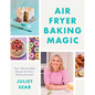Air Fryer Baking Magic: 100 Incredible Recipes for Every Baking Occasion - Hardcover