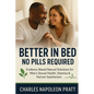 Better in Bed, No Pills Required: Evidence-Based Natural Solutions for Men's Sexual Health, Stamina & Partner Satisfaction - Paperback