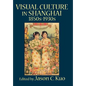 Visual Culture in Shanghai, 1850s-1930s - Hardcover