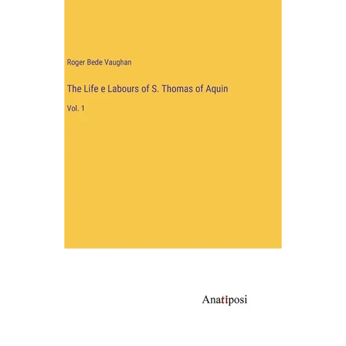 The Life e Labours of S. Thomas of Aquin: Vol. 1 - Hardcover