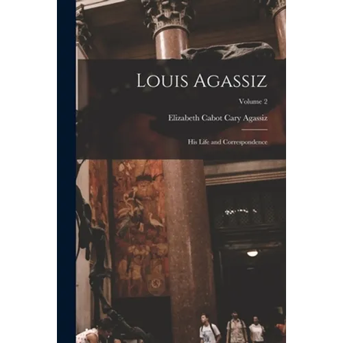 Louis Agassiz: His Life and Correspondence; Volume 2 - Paperback