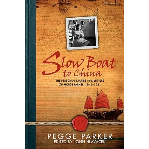 Slow Boat to China: The Personal Diaries and Letters of Pegge Parker, 1942-1951 - Paperback