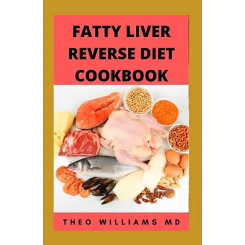 Fatty Liver Reverse Diet Cookbook: The Complete Guide To Reverse And Prevent Fatty Liver, Lose Weight Faster And Stay Healthy - Paperback