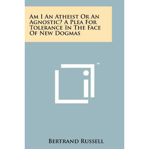 Am I An Atheist Or An Agnostic? A Plea For Tolerance In The Face Of New Dogmas - Paperback