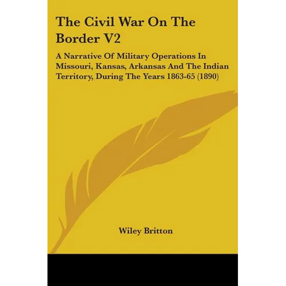 The Civil War On The Border V2: A Narrative Of Military Operations In Missouri, Kansas, Arkansas And The Indian Territory, During The Years 1863-65 (1 - Paperback