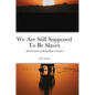 We Are Still Supposed To Be Slaves: -The Chronicles of Being Black in America - Hardcover