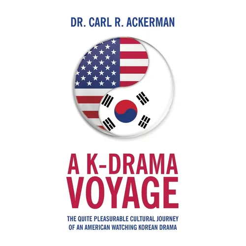 A K-Drama Voyage: The Quite Pleasurable Cultural Journey of an American Watching Korean Drama - Paperback