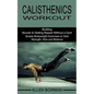 Calisthenics Workout: Building Muscle & Getting Ripped Without a Gym (Simple Bodyweight Exercises to Gain Strength, Size and Balance) - Paperback