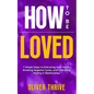 HOW TO BE LOVED; 7 Simple Steps to Embracing Inner Peace, Breaking Negative Cycles, and Cultivating Healing in Relationships - Paperback