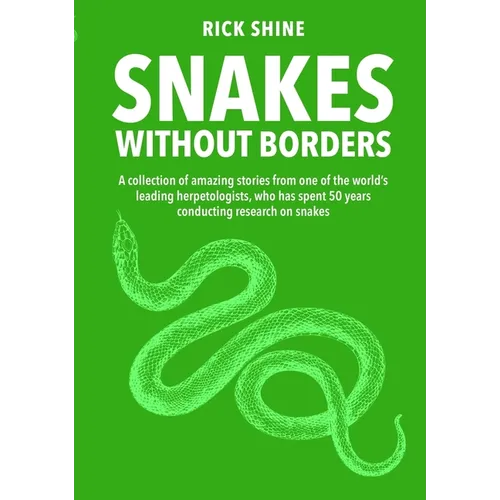 Snakes Without Borders: A Collection of Amazing Stories from One of the World's Leading Herpetologists, Who Spent 50 Years Conducting Research on Snak - Paperback