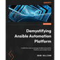 Demystifying Ansible Automation Platform: A definitive way to manage Ansible Automation Platform and Ansible Tower - Paperback