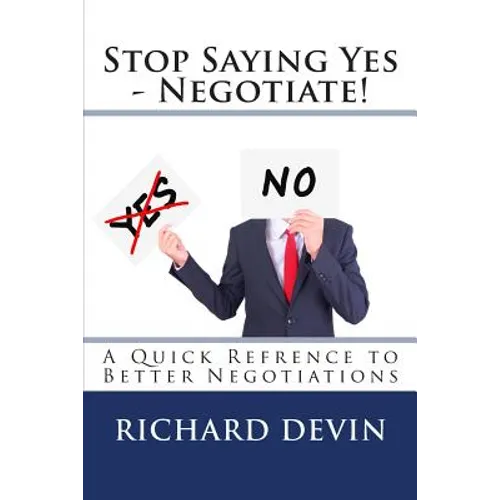 Stop Saying Yes - Negotiate!: A Quick Reference to Better Negotiations - Paperback