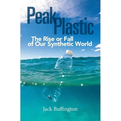 Peak Plastic: The Rise or Fall of Our Synthetic World - Hardcover