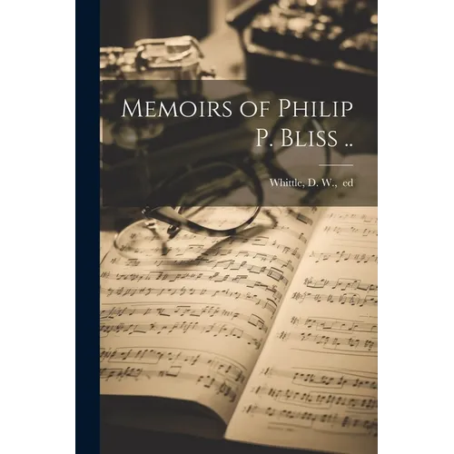 Memoirs of Philip P. Bliss .. - Paperback