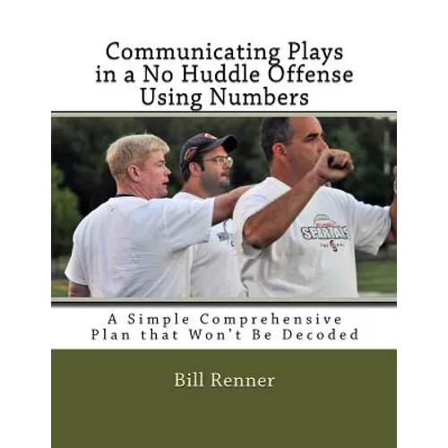 Communicating Plays in a No Huddle Offense Using Numbers: A Simple Comprehensive Plan that Won't Be Decoded - Paperback