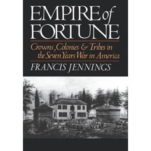 Empire of Fortune: Crowns, Colonies and Tribes in the Seven Years War in America - Hardcover