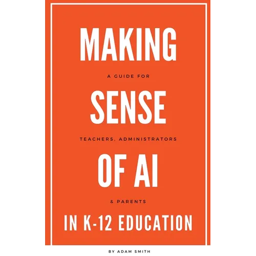 Making Sense of AI in K12 Education: A Guide for Teachers, Administrators, and Parents - Paperback
