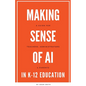 Making Sense of AI in K12 Education: A Guide for Teachers, Administrators, and Parents - Paperback