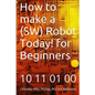 How to make a Robot Today! for Beginners - Paperback