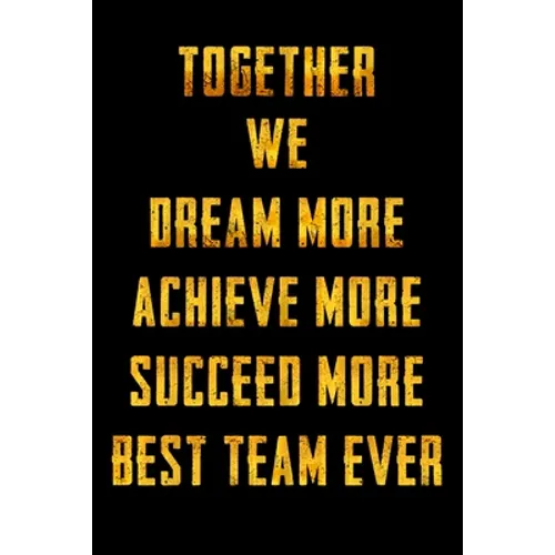 Together We Dream More - Achieve More - Succeed More - Best Team Ever: Appreciation Gifts for Employees - Team - Thank You Gifts for Team Members - Wo - Paperback