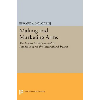 Making and Marketing Arms: The French Experience and Its Implications for the International System - Paperback
