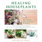 Healing Houseplants: How to Keep Plants Indoors for Clean Air, Healthier Skin, Improved Focus, and a Happier Life! - Paperback