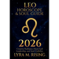 Leo Horoscope & Soul Guide for 2026: Creative Radiance, Heart-Led Leadership, and Soul Visibility - Paperback