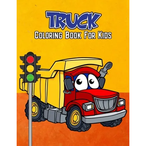 Truck Coloring Book for Kids: Unique Lorry Dump Truck Fire Truck Garbage Truck Construction Truck Coloring Activity Book for Beginner, Toddler, Pres - Paperback