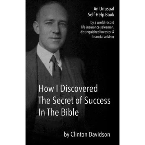 How I Discovered The Secret of Success In The Bible: An Unusual Self-Help Book by a World Record Life Insurance Salesman - Paperback