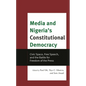 Media and Nigeria's Constitutional Democracy: Civic Space, Free Speech, and the Battle for Freedom of the Press - Hardcover