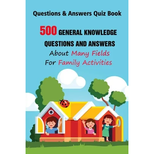 Questions & Answers Quiz Book: 500 General Knowledge Questions and Answers About Many Fields For Family Activities - Paperback
