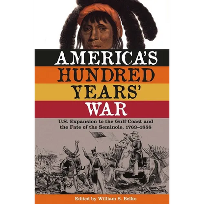 America's Hundred Years' War: U.S. Expansion to the Gulf Coast and the Fate of the Seminole, 1763-1858 - Paperback