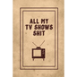 All My TV Shows Shit: TV Show Tracker Record, Keep Track & Write Favorite Series To Watch, Television Binge Planner Log, Gift, Journal, Book - Paperback