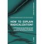 How to Explain Radicalization?: A Comparison on the Driving Factors of the Far-Right, the Far-Left, Separatist and Religious Extremism - Paperback