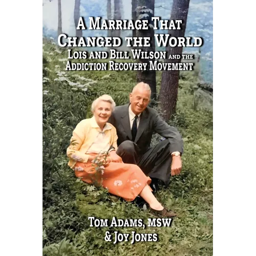 A Marriage That Changed The World: Lois and Bill Wilson and the Addcition Recovery Movement - Paperback