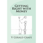 Getting Right with Money: Principles about money from King Solomon, the wisest, richest man ever, to help you have more money, need less money, - Paperback